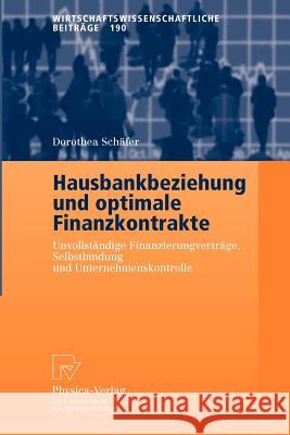 Hausbankbeziehung Und Optimale Finanzkontrakte: Unvollständige Finanzierungsverträge, Selbstbindung Und Unternehmenskontrolle Schäfer, Dorothea 9783790800265