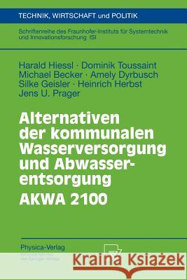 Alternativen Der Kommunalen Wasserversorgung Und Abwasserentsorgung Akwa 2100 Harald Hiessl Dominik Toussaint Michael Becker 9783790800371