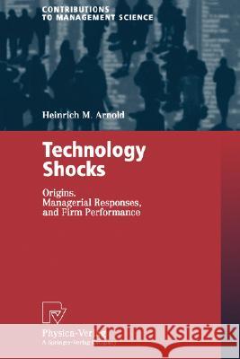 Technology Shocks: Origins, Managerial Responses, and Firm Performance Arnold, Heinrich M. 9783790800517