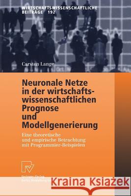 Neuronale Netze in Der Wirtschaftswissenschaftlichen Prognose Und Modellgenerierung: Eine Theoretische Und Empirische Betrachtung Mit Programmier-Beis Lange, Carsten 9783790800593