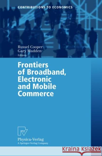 Frontiers of Broadband, Electronic and Mobile Commerce Russell Copper Russel Cooper Garry Madden 9783790800876