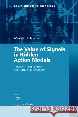 The Value of Signals in Hidden Action Models: Concepts, Application, and Empirical Evidence Wendelin Schnedler 9783790801736 Springer-Verlag Berlin and Heidelberg GmbH & 