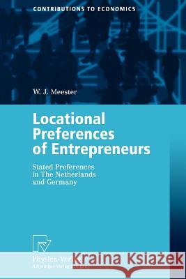 Locational Preferences of Entrepreneurs: Stated Preferences in the Netherlands and Germany Meester, W. J. 9783790801781 Physica-Verlag
