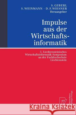 Impulse Aus Der Wirtschaftsinformatik: 5. Liechtensteinisches Wirtschaftsinformatik-Symposium an Der Fachhochschule Liechtenstein Geberl, Stephan 9783790801958