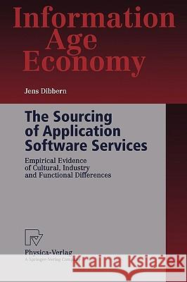 The Sourcing of Application Software Services: Empirical Evidence of Cultural, Industry and Functional Differences Dibbern, Jens 9783790802177 PHYSICA-VERLAG GMBH & CO