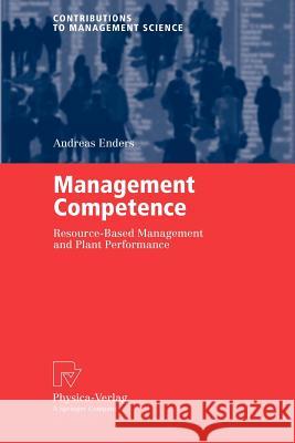 Management Competence: Resource-Based Management and Plant Performance Enders, Andreas 9783790802627 Springer