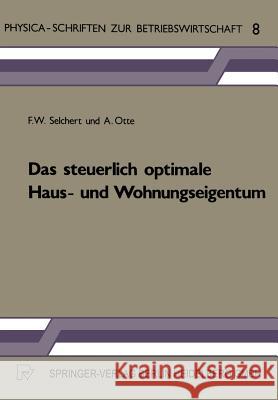 Das Steuerlich Optimale Haus- Und Wohnungseigentum F. W. Selchert A. Otte 9783790802979 Not Avail