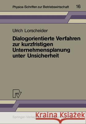 Dialogorientierte Verfahren Zur Kurzfristigen Unternehmensplanung Unter Unsicherheit Ulrich Lorscheider 9783790803464