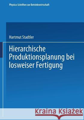 Hierarchische Produktionsplanung Bei Losweiser Fertigung Hartmut Stadtler 9783790804010 Physica-Verlag
