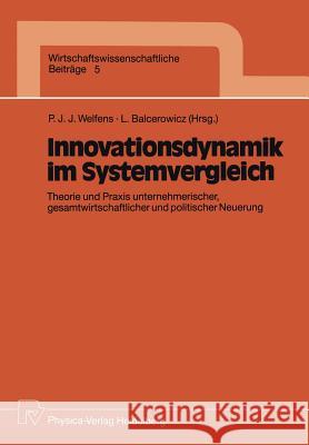 Innovationsdynamik Im Systemvergleich: Theorie Und Praxis Unternehmerischer, Gesamtwirtschaftlicher Und Politischer Neuerung Welfens, Paul J. J. 9783790804027 Physica-Verlag