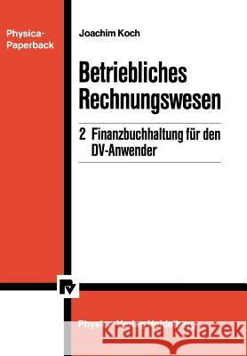 Betriebliches Rechnungswesen: 2 Finanzbuchhaltung Für Den DV-Anwender Koch, Joachim 9783790804041 Springer