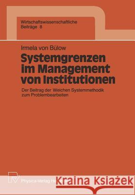 Systemgrenzen Im Management Von Institutionen: Der Beitrag Der Weichen Systemmethodik Zum Problembearbeiten Bülow, Irmela 9783790804164 Physica-Verlag