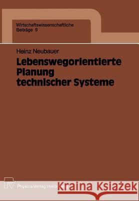 Lebenswegorientierte Planung Technischer Systeme Heinz Neubauer 9783790804225 Physica-Verlag