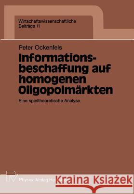 Informationsbeschaffung Auf Homogenen Oligopolmärkten: Eine Spieltheoretische Analyse Ockenfels, Peter 9783790804249 Physica-Verlag