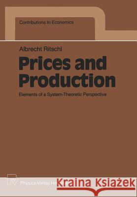 Prices and Production: Elements of a System-Theoretic Perspective Ritschl, Albrecht 9783790804294 Physica-Verlag