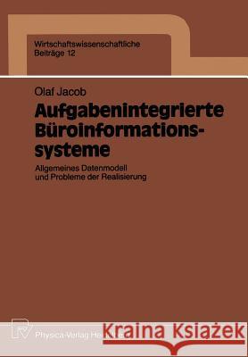 Aufgabenintegrierte Büroinformationssysteme: Allgemeines Datenmodell Und Probleme Der Realisierung Jacob, Olaf 9783790804300