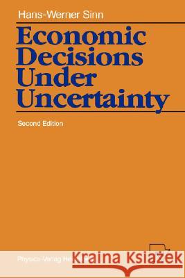 Economic Decisions Under Uncertainty Sinn                                     Hans-Werner Sinn 9783790804362 Physica-Verlag