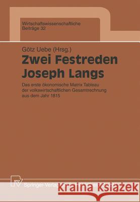 Zwei Festreden Joseph Langs: Das Erste Ökonomische Matrix Tableau Der Volkswirtschaftlichen Gesamtrechnung Aus Dem Jahr 1815 Uebe, Götz 9783790804874 Not Avail