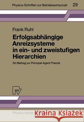 Erfolgsabhängige Anreizsysteme in Ein- Und Zweistufigen Hierarchien: Ein Beitrag Zur Principal-Agent-Theorie Ruhl, Frank 9783790804904 Physica-Verlag