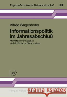 Informationspolitik Im Jahresabschluß: Freiwillige Informationen Und Strategische Bilanzanalyse Wagenhofer, Alfred 9783790804966 Physica-Verlag