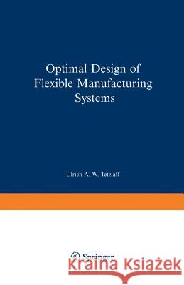 Optimal Design of Flexible Manufacturing Systems Ulrich A.W. Tetzlaff 9783790805161 Springer-Verlag Berlin and Heidelberg GmbH & 