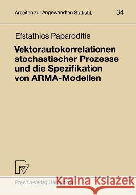 Vektorautokorrelationen Stochastischer Prozesse Und Die Spezifikation Von Arma-Modellen Paparoditis, Efstathios 9783790805178 Physica-Verlag