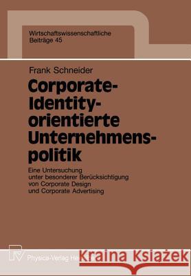 Corporate-Identity-Orientierte Unternehmenspolitik: Eine Untersuchung Unter Besonderer Berücksichtigung Von Corporate Design Und Corporate Advertising Schneider, Frank 9783790805338