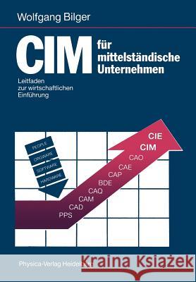 CIM Für Mittelständische Unternehmen: Leitfaden Zur Wirtschaftlichen Einführung Bilger, Wolfgang 9783790805345 Not Avail