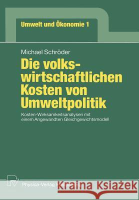 Die Volkswirtschaftlichen Kosten Von Umweltpolitik: Kosten-Wirksamkeitsanalysen Mit Einem Angewandten Gleichgewichtsmodell Schröder, Michael 9783790805352 Physica-Verlag