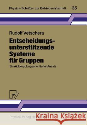 Entscheidungsunterstützende Systeme Für Gruppen: Ein Rückkopplungsorientierter Ansatz Vetschera, Rudolf 9783790805406 Physica-Verlag