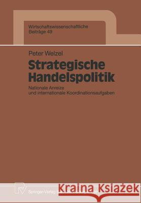 Strategische Handelspolitik: Nationale Anreize Und Internationale Koordinationsaufgaben Welzel, Peter 9783790805468