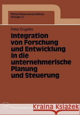 Integration Von Forschung Und Entwicklung in Die Unternehmerische Planung Und Steuerung Peter Engelke 9783790805567
