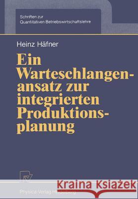 Ein Warteschlangenansatz Zur Integrierten Produktionsplanung Häfner, Heinz 9783790805796