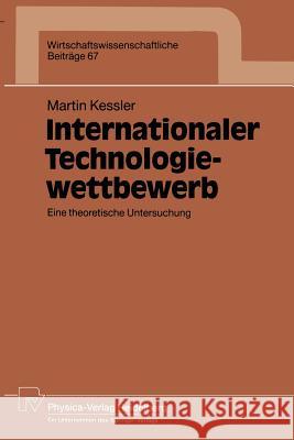 Internationaler Technologiewettbewerb: Eine Theoretische Untersuchung Kessler, Martin 9783790806151
