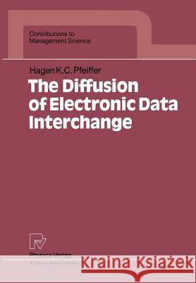 The Diffusion of Electronic Data Interchange Hagen K. C. Pfeiffer 9783790806311 Physica-Verlag