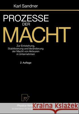 Prozesse Der Macht: Zur Entstehung, Stabilisierung Und Veränderung Der Macht Von Akteuren in Unternehmen Sandner, Karl 9783790806472 Physica-Verlag Heidelberg