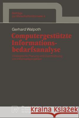 Computergestützte Informationsbedarfsanalyse: Strategische Planung Und Durchführung Von Informatikprojekten Walpoth, Gerhard 9783790806489 Physica-Verlag