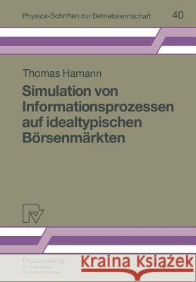 Simulation Von Informationsprozessen Auf Idealtypischen Börsenmärkten Hamann, Thomas 9783790806557 Physica-Verlag