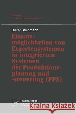 Einsatzmöglichkeiten Von Expertensystemen in Integrierten Systemen Der Produktionsplanung Und -Steuerung (Pps) Steinmann, Dieter 9783790806656 Physica-Verlag