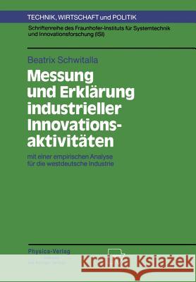 Messung Und Erklärung Industrieller Innovationsaktivitäten: Mit Einer Empirischen Analyse Für Die Westdeutsche Industrie Schwitalla, Beatrix 9783790806946