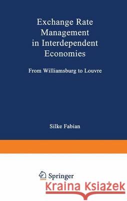 Exchange Rate Management in Interdependent Economies: From Williamsburg to Louvre Fabian, Silke 9783790807295 Physica-Verlag