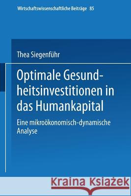 Optimale Gesundheitsinvestitionen in Das Humankapital: Eine Mikroökonomischdynamische Analyse Siegenführ, Thea 9783790807318 Not Avail