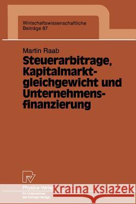 Steuerarbitrage, Kapitalmarktgleichgewicht Und Unternehmensfinanzierung Raab, Martin 9783790807349 Not Avail