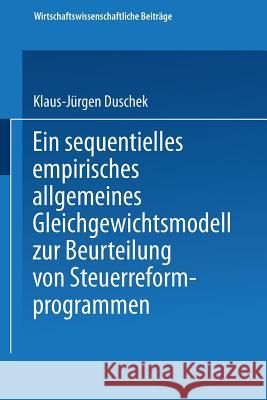 Ein Sequentielles Empirisches Allgemeines Gleichgewichtsmodell Zur Beurteilung Von Steuerreformprogrammen Klaus-Ja1/4rgen Duschek 9783790807363 Not Avail