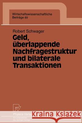 Geld, Überlappende Nachfragestruktur Und Bilaterale Transaktionen Schwager, Robert 9783790807394 Physica-Verlag