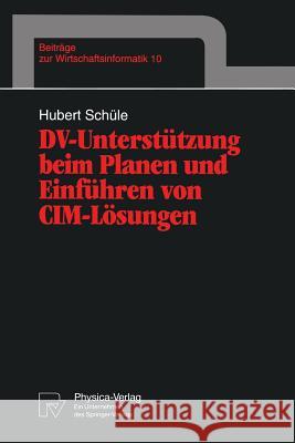 DV-Unterstützung Beim Planen Und Einführen Von CIM-Lösungen Schüle, Hubert 9783790807417 Physica-Verlag