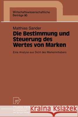 Die Bestimmung Und Steuerung Des Wertes Von Marken: Eine Analyse Aus Sicht Des Markeninhabers Sander, Matthias 9783790807424 Physica-Verlag