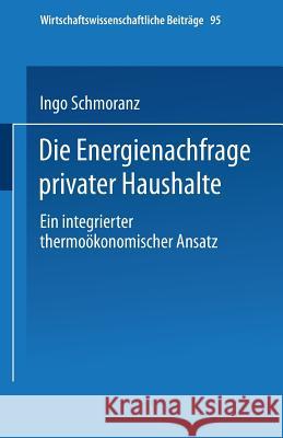 Die Energienachfrage Privater Haushalte: Ein Integrierter Thermoökonomischer Ansatz Schmoranz, Ingo 9783790807615 Physica-Verlag