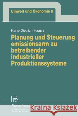 Planung Und Steuerung Emissionsarm Zu Betreibender Industrieller Produktionssysteme Hans-Dietrich Haasis 9783790807684 Physica-Verlag