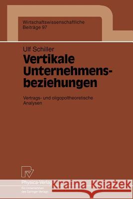Vertikale Unternehmensbeziehungen: Vertrags- Und Oligopoltheoretische Analysen Schiller, Ult 9783790807745 Physica-Verlag